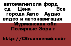 автомагнитола форд 6000 сд  › Цена ­ 500-1000 - Все города Авто » Аудио, видео и автонавигация   . Мурманская обл.,Полярные Зори г.